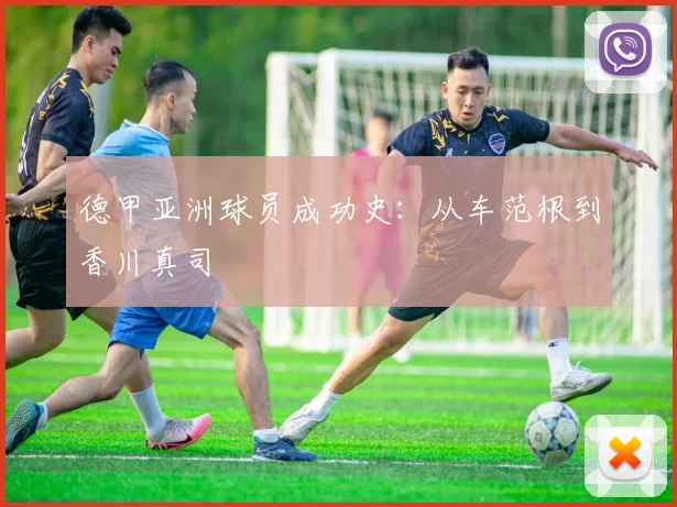 德甲亚洲球员成功史：从车范根到香川真司