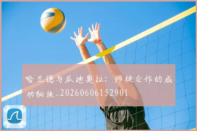 哈兰德与瓜迪奥拉:师徒合作的成功秘诀_20260606152901