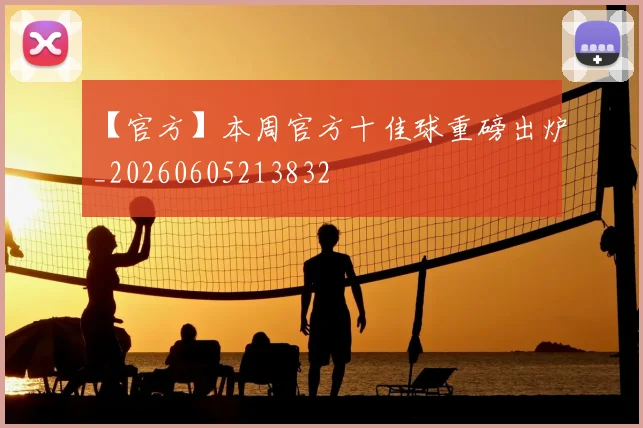 【官方】本周官方十佳球重磅出炉_20260605213832